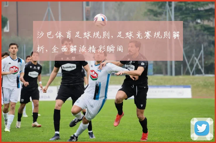 沙巴体育足球规则,足球竞赛规则解析,全面解读精彩瞬间