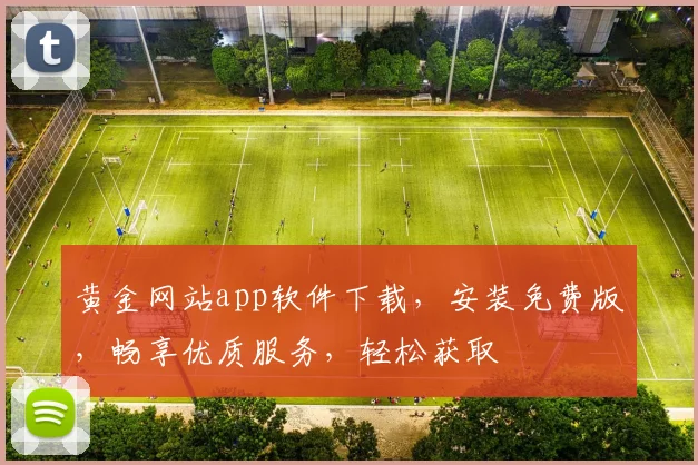 黄金网站app软件下载，安装免费版，畅享优质服务，轻松获取