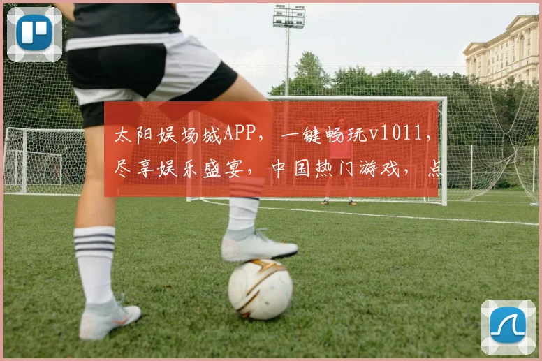 太阳娱场城APP，一键畅玩v1011，尽享娱乐盛宴，中国热门游戏，点开即嗨