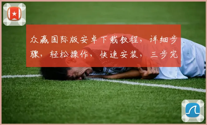 众赢国际版安卓下载教程，详细步骤，轻松操作，快速安装，三步完成