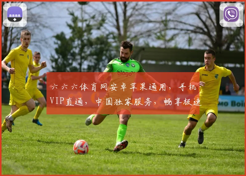 六六六体育网安卓苹果通用，手机VIP直通，中国独家服务，畅享极速体验，一网打尽